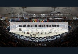 nba直播55在线,nba直播55直播回放