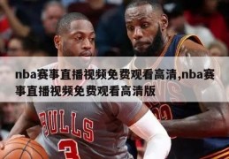 nba赛事直播视频免费观看高清,nba赛事直播视频免费观看高清版