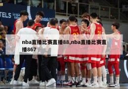 nba直播比赛直播88,nba直播比赛直播867