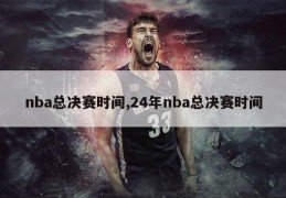 nba总决赛时间,24年nba总决赛时间