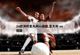 24欧洲杯意大利vs德国,意大利 vs 德国