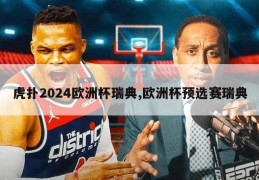 虎扑2024欧洲杯瑞典,欧洲杯预选赛瑞典