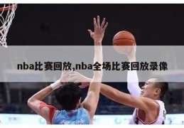 nba比赛回放,nba全场比赛回放录像