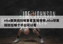 nba赛事回放哪里看直播视频,nba球赛回放在哪个平台可以看