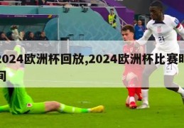 2024欧洲杯回放,2024欧洲杯比赛时间