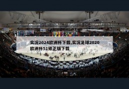 实况2024欧洲杯下载,实况足球2020欧洲杯51修正版下载