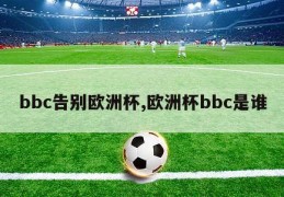 bbc告别欧洲杯,欧洲杯bbc是谁