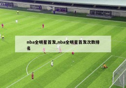 nba全明星首发,nba全明星首发次数排名