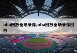 nba回放全场录像,nba回放全场录像回放