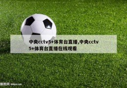 中央cctv5+体育台直播,中央cctv5+体育台直播在线观看