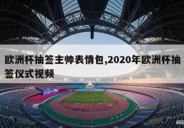 欧洲杯抽签主帅表情包,2020年欧洲杯抽签仪式视频