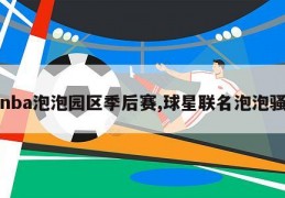 nba泡泡园区季后赛,球星联名泡泡骚