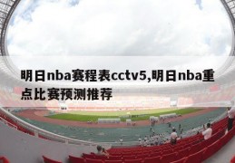 明日nba赛程表cctv5,明日nba重点比赛预测推荐