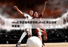 nba比赛直播观看视频,nba比赛在线视频直播