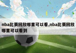 nba比赛回放哪里可以看,nba比赛回放哪里可以看到